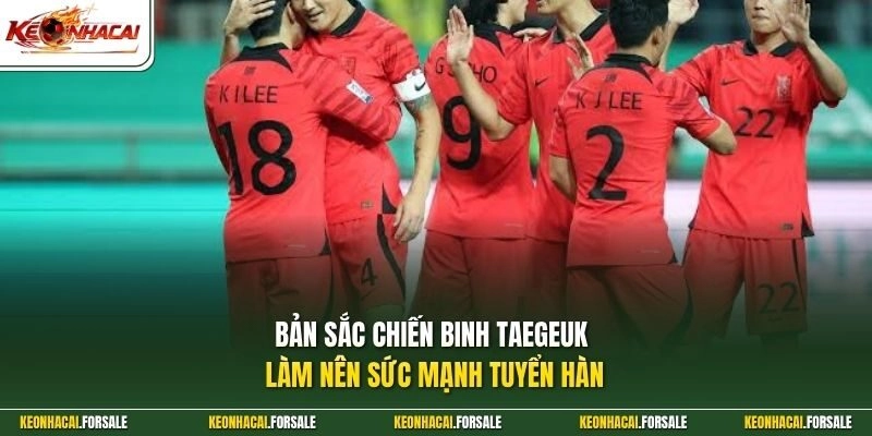 Bản sắc chiến binh Taegeuk làm nên sức mạnh tuyển Hàn