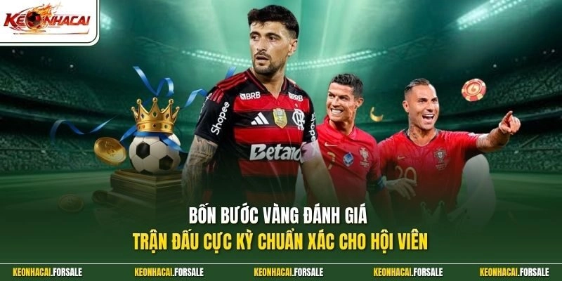 Bốn bước vàng đánh giá trận đấu cực kỳ chuẩn xác cho hội viên