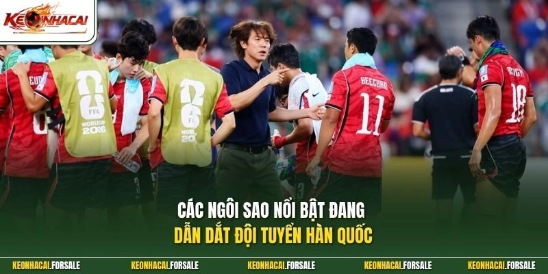 Các ngôi sao nổi bật đang dẫn dắt đội tuyển Hàn Quốc