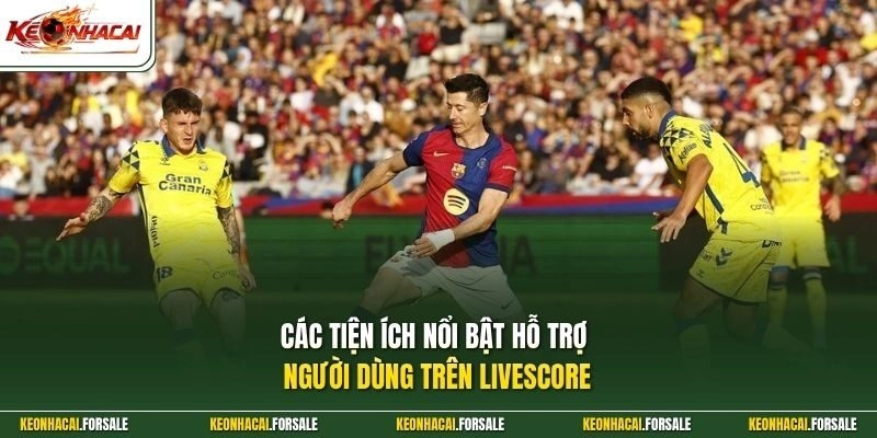 Các tiện ích nổi bật hỗ trợ người dùng trên Livescore