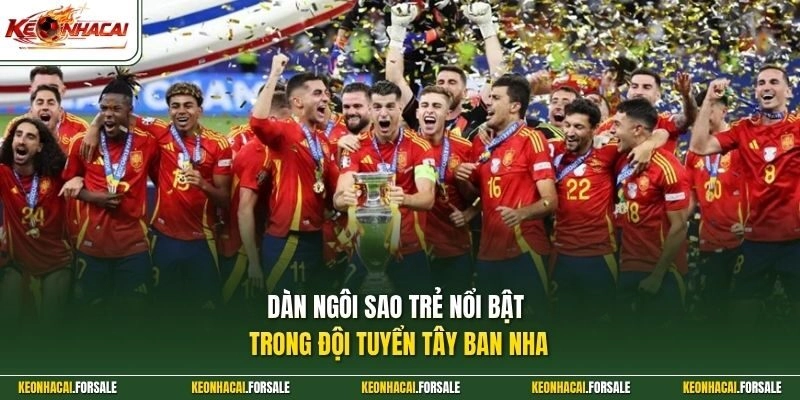 Dàn ngôi sao trẻ nổi bật trong đội tuyển Tây Ban Nha 