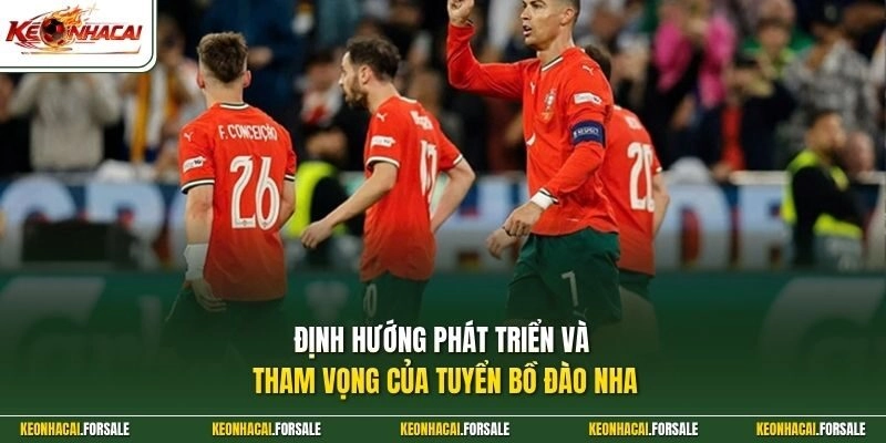 Định hướng phát triển và tham vọng của tuyển Bồ Đào Nha 