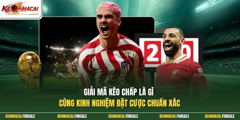 Giải mã kèo chấp là gì cùng kinh nghiệm đặt cược chuẩn xác