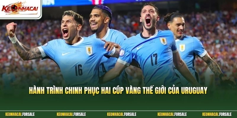 Hành trình chinh phục hai cúp vàng thế giới của Uruguay