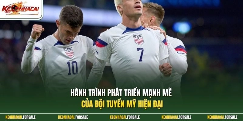 Hành trình phát triển mạnh mẽ của đội tuyển Mỹ hiện đại 