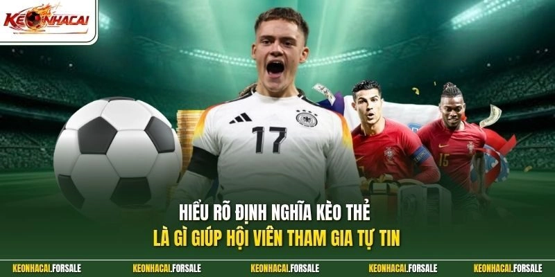 Hiểu rõ định nghĩa kèo thẻ là gì giúp hội viên tham gia tự tin 