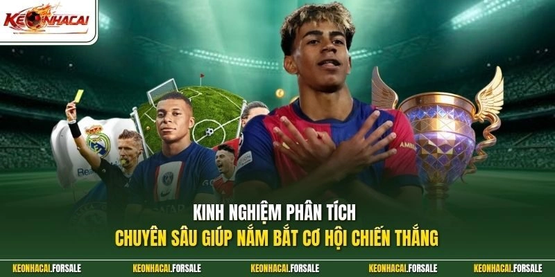 Kinh nghiệm phân tích chuyên sâu giúp nắm bắt cơ hội chiến thắng
