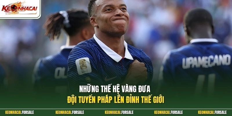 Những thế hệ vàng đưa đội tuyển Pháp lên đỉnh thế giới