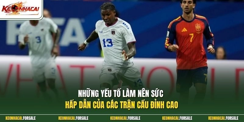 Những yếu tố làm nên sức hấp dẫn của các trận cầu đỉnh cao