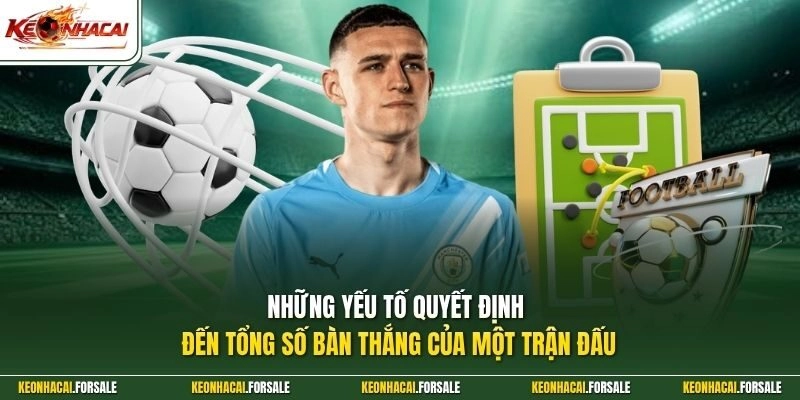 Những yếu tố quyết định đến tổng số bàn thắng của một trận đấu