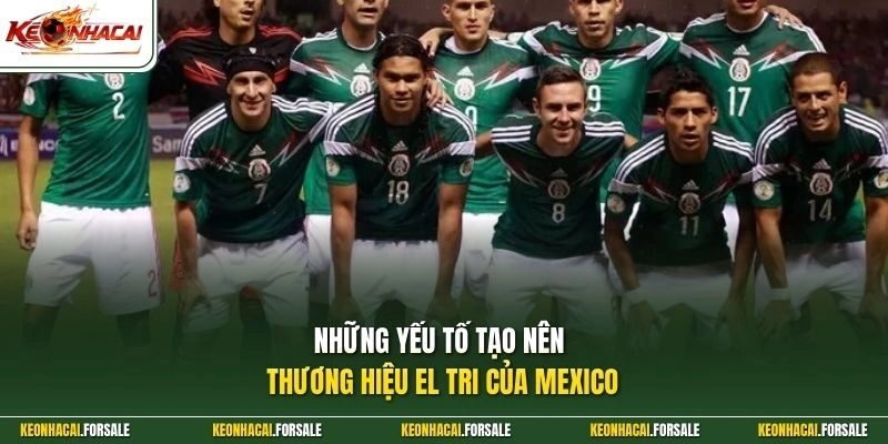 Những yếu tố tạo nên thương hiệu El Tri của Mexico