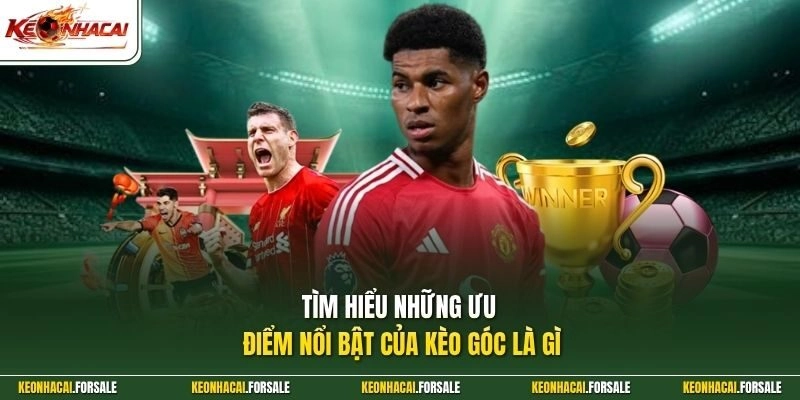 Tìm hiểu những ưu điểm nổi bật của kèo góc là gì
