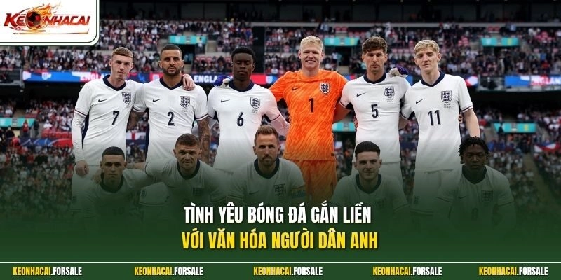 Tình yêu bóng đá gắn liền với văn hóa người dân Anh
