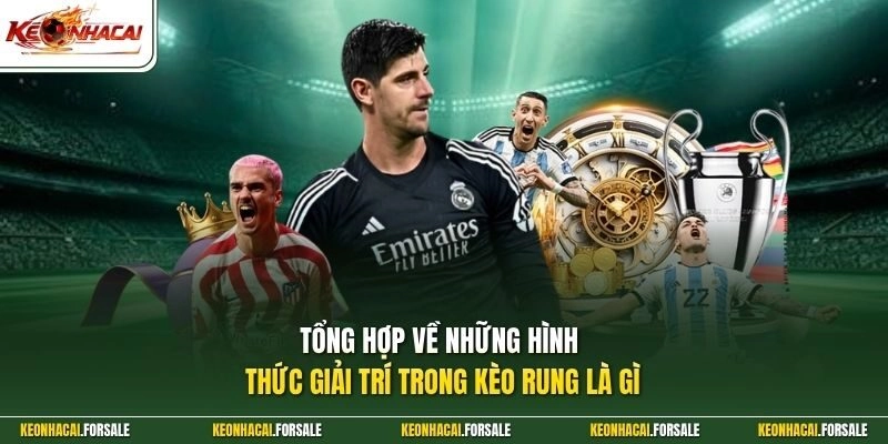 Tổng hợp về những hình thức giải trí trong kèo rung là gì