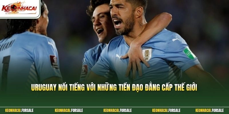 Uruguay nổi tiếng với những tiền đạo đẳng cấp thế giới